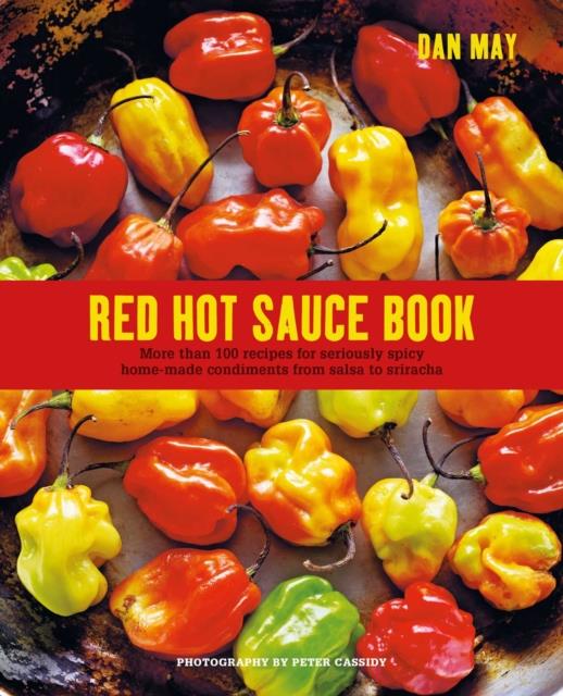 RED HOT SAUCE BOOK : MORE THAN 100 RECIPES FOR SERIOUSLY SPICY HOME-MADE CONDIMENTS FROM SALSA TO SR