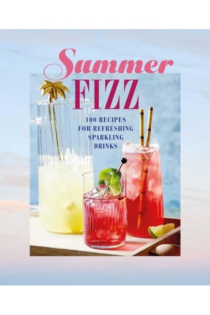 SUMMER FIZZ : OVER 100 RECIPES FOR REFRESHING SPARKLING DRINKS