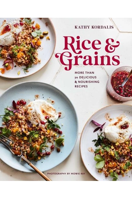 RICE & GRAINS : MORE THAN 70 DELICIOUS AND NOURISHING RECIPES
