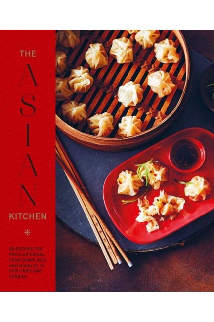 THE ASIAN KITCHEN : 65 RECIPES FOR POPULAR DISHES, FROM DUMPLINGS AND NOODLE SOUPS TO STIR-FRIES AND