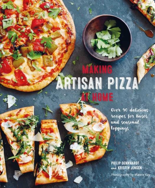 MAKING ARTISAN PIZZA AT HOME : OVER 90 DELICIOUS RECIPES FOR BASES AND SEASONAL TOPPINGS