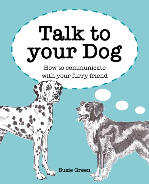 TALK TO YOUR DOG : HOW TO COMMUNICATE WITH YOUR FURRY FRIEND