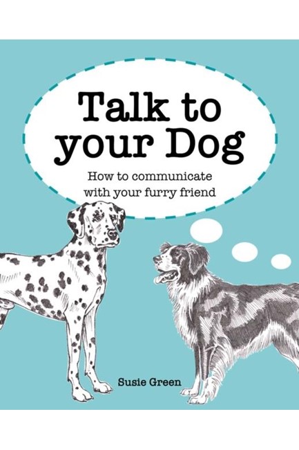 TALK TO YOUR DOG : HOW TO COMMUNICATE WITH YOUR FURRY FRIEND