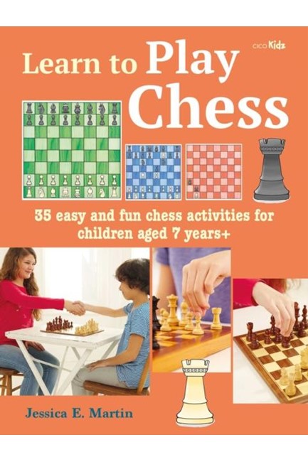 LEARN TO PLAY CHESS : 35 EASY AND FUN CHESS ACTIVITIES FOR CHILDREN AGED 7 YEARS +