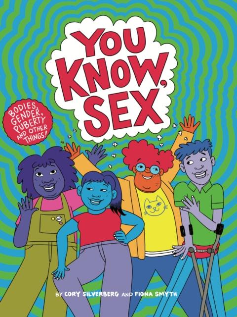 YOU KNOW, SEX : BODIES, GENDER, PUBERTY, AND OTHER THINGS