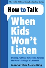 HOW TO TALK WHEN KIDS WON'T LISTEN : DEALING WITH WHINING, FIGHTING, MELTDOWNS AND OTHER CHALLENGES