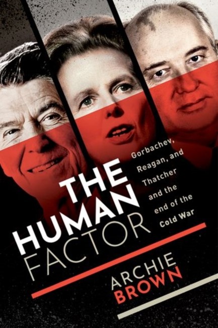 THE HUMAN FACTOR : GORBACHEV, REAGAN, AND THATCHER AND THE END OF THE COLD WAR