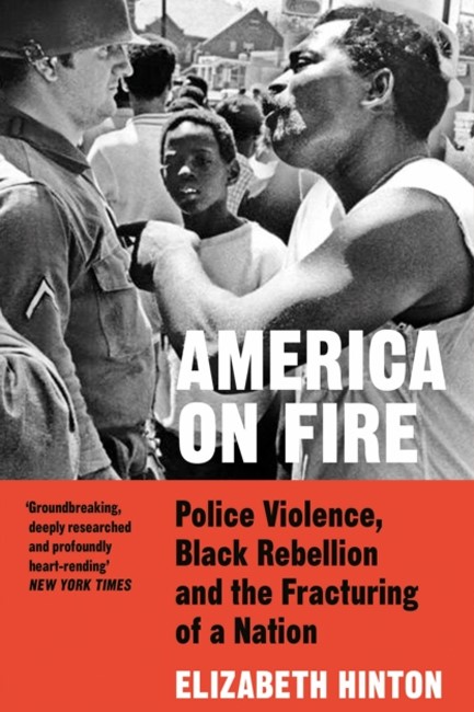 AMERICA ON FIRE : POLICE VIOLENCE, BLACK REBELLION AND THE FRACTURING OF A NATION