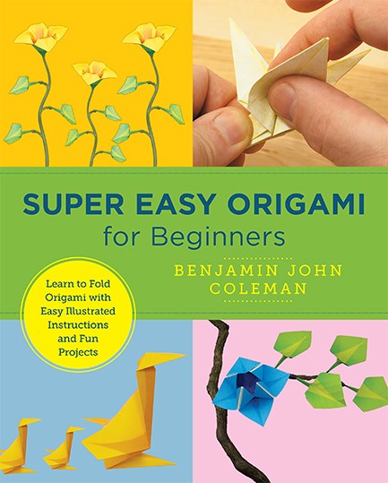 SUPER EASY ORIGAMI FOR BEGINNERS : LEARN TO FOLD ORIGAMI WITH EASY ILLUSTRATED INSTRUCTIONS AND FUN