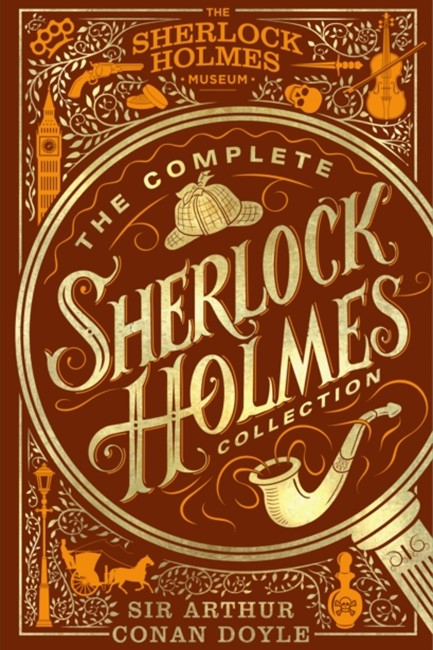 THE COMPLETE SHERLOCK HOLMES COLLECTION : AN OFFICIAL SHERLOCK HOLMES MUSEUM PRODUCT