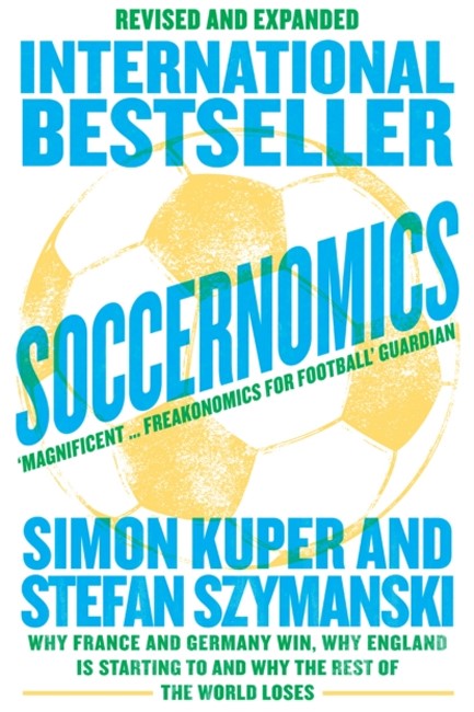 SOCCERNOMICS : WHY FRANCE AND GERMANY WIN, WHY ENGLAND IS STARTING TO AND WHY THE REST OF THE WORLD