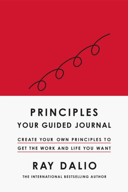PRINCIPLES: YOUR GUIDED JOURNAL : CREATE YOUR OWN PRINCIPLES TO GET THE WORK AND LIFE YOU WANT
