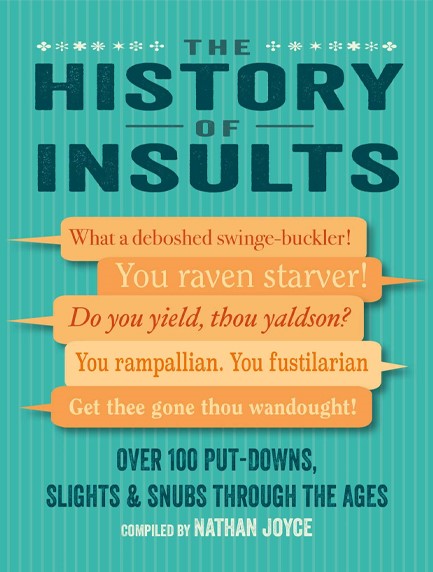 THE HISTORY OF INSULTS : OVER 100 PUT-DOWNS, SLIGHTS & SNUBS THROUGH THE AGES