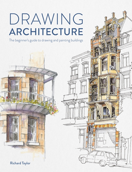 DRAWING ARCHITECTURE : THE BEGINNER'S GUIDE TO DRAWING AND PAINTING BUILDINGS