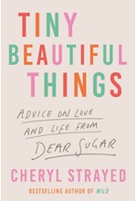 TINY BEAUTIFUL THINGS : ADVICE ON LOVE AND LIFE FROM DEAR SUGAR