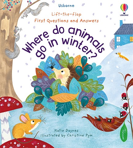 LIFT THE FLAP VERY FIRST QUESTIONS AND ANSWERS WHERE DO ANIMALS GO IN WINTER?