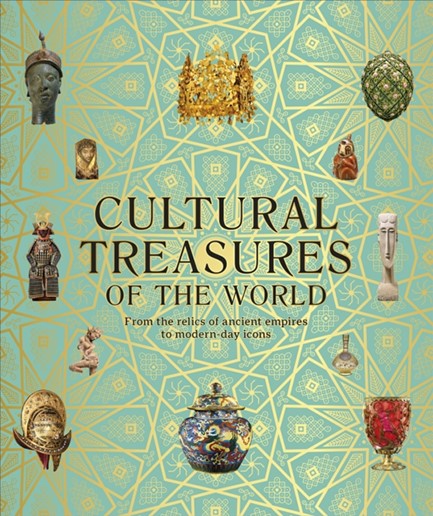 CULTURAL TREASURES OF THE WORLD : FROM THE RELICS OF ANCIENT EMPIRES TO MODERN-DAY ICONS