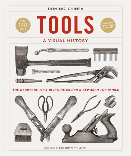 TOOLS A VISUAL HISTORY : THE HARDWARE THAT BUILT, MEASURED AND REPAIRED THE WORLD