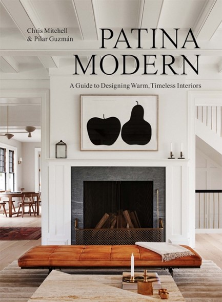 PATINA MODERN : A GUIDE TO DESIGNING WARM, TIMELESS INTERIORS