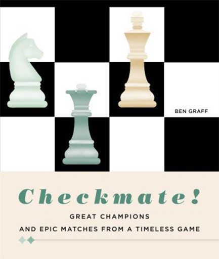 CHECKMATE! : GREAT CHAMPIONS AND EPIC MATCHES FROM A TIMELESS GAME
