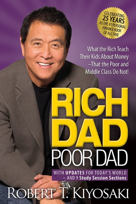 RICH DAD POOR DAD : WHAT THE RICH TEACH THEIR KIDS ABOUT MONEY THAT THE POOR AND MIDDLE CLASS DO NOT