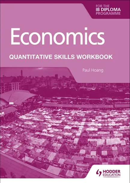 ECONOMICS FOR THE IB DIPLOMA -QUANTITATIVE SKILLS WORKBOOK
