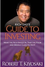 RICH DAD'S GUIDE TO INVESTING : WHAT THE RICH INVEST IN, THAT THE POOR AND MIDDLE-CLASS DO NOT