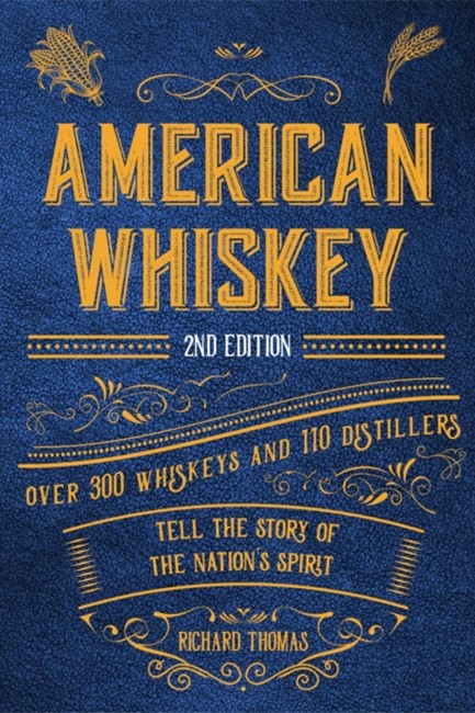 AMERICAN WHISKEY (SECOND EDITION) : OVER 300 WHISKEYS AND 110 DISTILLERS TELL THE STORY OF THE NATIO