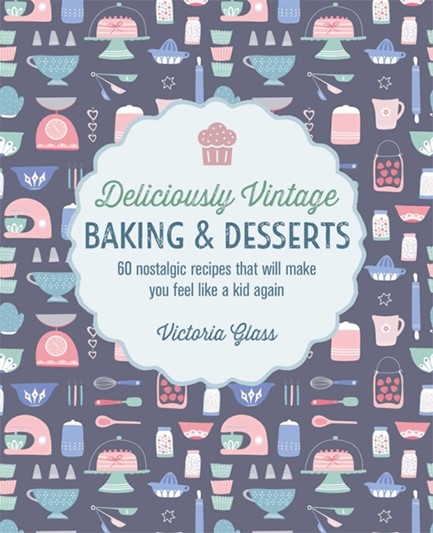 DELICIOUSLY VINTAGE BAKING & DESSERTS : 60 NOSTALGIC RECIPES THAT WILL MAKE YOU FEEL LIKE A KID AGAI