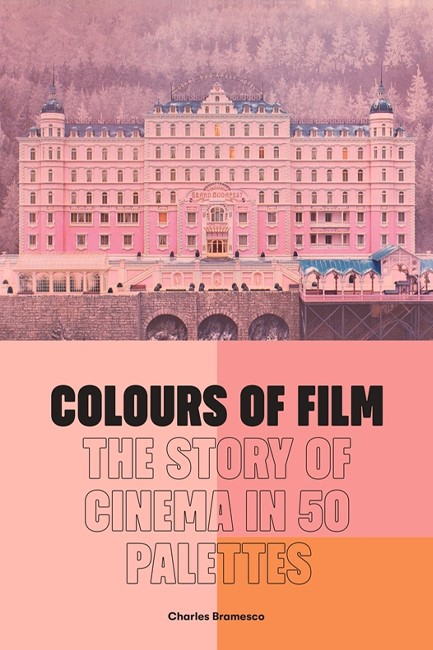 COLOURS OF FILM : THE STORY OF CINEMA IN 50 PALETTES