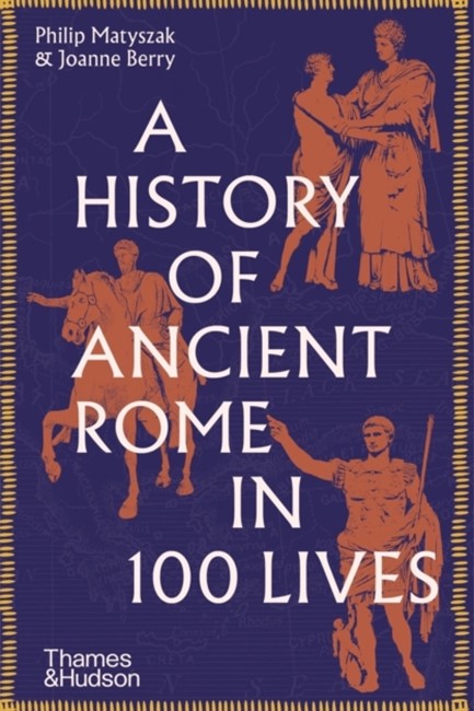 A HISTORY OF ANCIENT ROME IN 100 LIVES