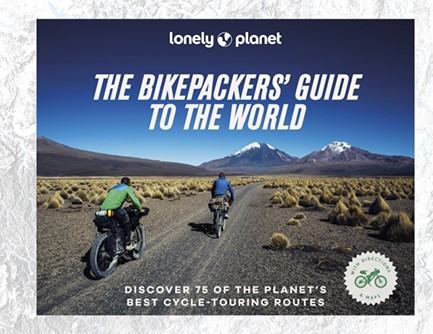 LONELY PLANET THE BIKEPACKERS' GUIDE TO THE WORLD