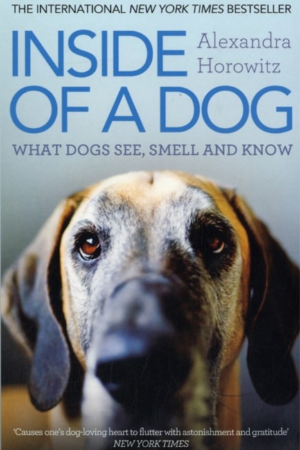INSIDE OF A DOG : WHAT DOGS SEE, SMELL, AND KNOW