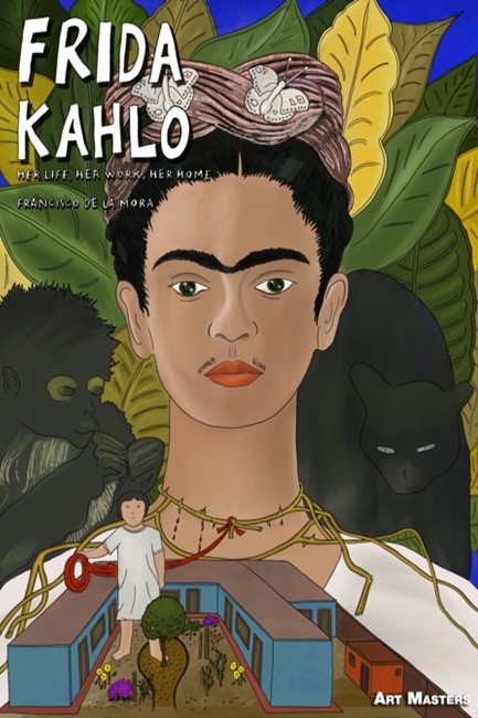 FRIDA KAHLO : HER LIFE, HER WORK, HER HOME