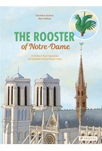THE ROOSTER OF NOTRE DAME : A CHILDREN'S BOOK INSPIRED BY THE CATHEDRAL OF NOTRE DAME IN PARIS