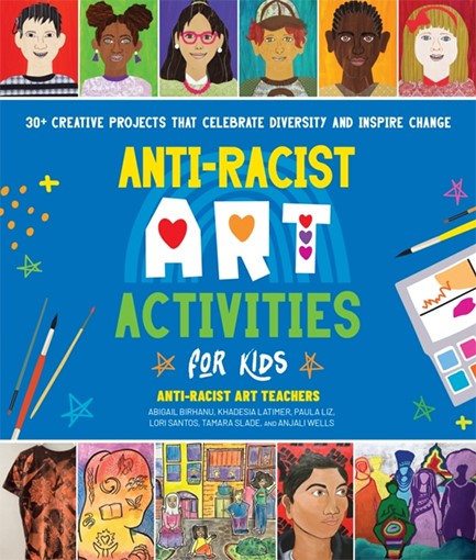 ANTI-RACIST ART ACTIVITIES FOR KIDS : 30+ CREATIVE PROJECTS THAT CELEBRATE DIVERSITY AND INSPIRE CHA