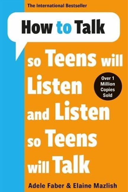 HOW TO TALK SO TEENS WILL LISTEN AND LISTEN SO TEENS WILL TALK