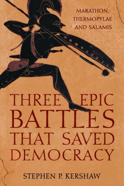 THREE EPIC BATTLES THAT SAVED DEMOCRACY : MARATHON, THERMOPYLAE AND SALAMIS