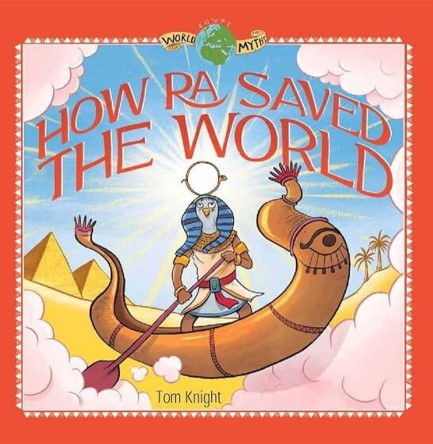 WORLD MYTHS – HOW RA SAVED THE WORLD