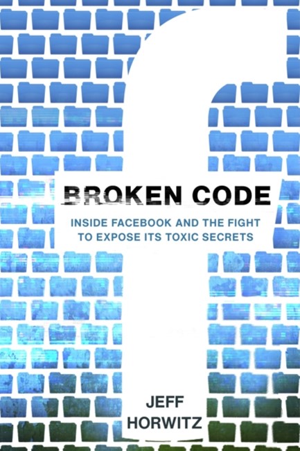 BROKEN CODE : INSIDE FACEBOOK AND THE FIGHT TO EXPOSE ITS TOXIC SECRETS