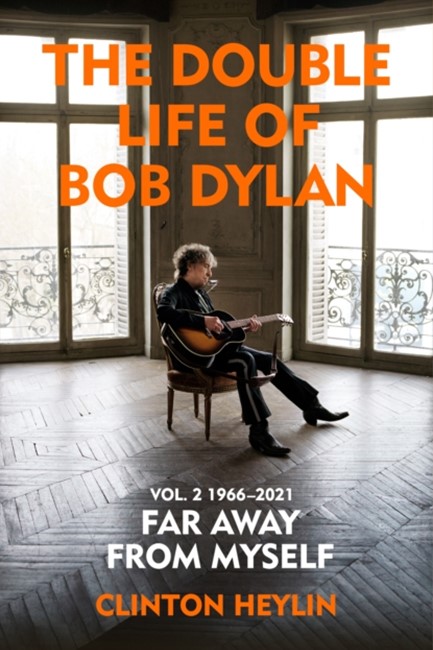 THE DOUBLE LIFE OF BOB DYLAN VOLUME 2: 1966-2021 : 'FAR AWAY FROM MYSELF'