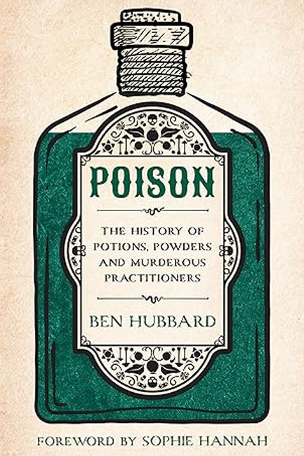 POISON : THE HISTORY OF POTIONS, POWDERS AND MURDEROUS PRACTITIONERS