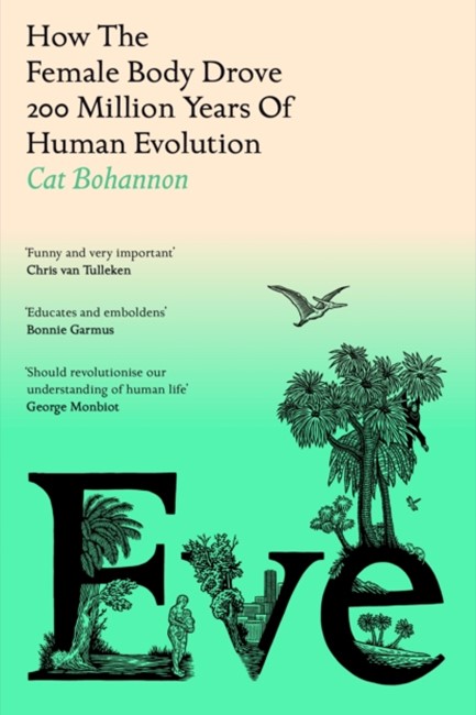 EVE : HOW THE FEMALE BODY DROVE 200 MILLION YEARS OF HUMAN EVOLUTION