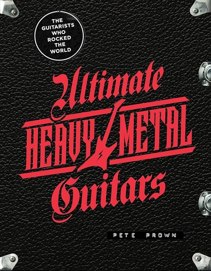ULTIMATE HEAVY METAL GUITARS : THE GUITARISTS WHO ROCKED THE WORLD