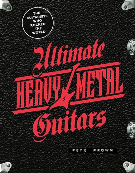 ULTIMATE HEAVY METAL GUITARS : THE GUITARISTS WHO ROCKED THE WORLD