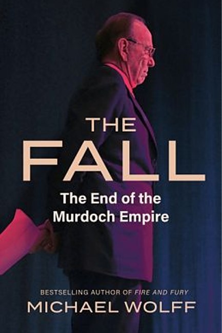 THE FALL : THE END OF THE MURDOCH EMPIRE