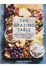 THE GRAZING TABLE : HOW TO CREATE BEAUTIFUL BUTTER BOARDS, FOOD PLATTERS & MORE