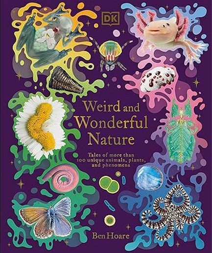 WEIRD AND WONDERFUL NATURE : TALES OF MORE THAN 100 UNIQUE ANIMALS, PLANTS, AND PHENOMENA