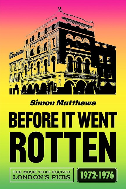 BEFORE IT WENT ROTTEN : THE MUSIC THAT ROCKED LONDON'S PUBS 1972-1976