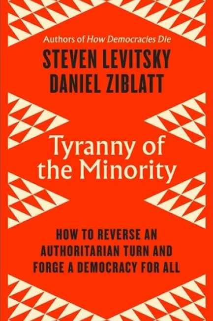 TYRANNY OF THE MINORITY : HOW TO REVERSE AN AUTHORITARIAN TURN, AND FORGE A DEMOCRACY FOR ALL